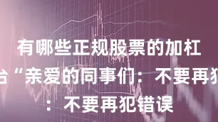 有哪些正规股票的加杠杆平台“亲爱的同事们：不要再犯错误