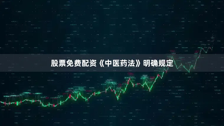 股票免费配资《中医药法》明确规定