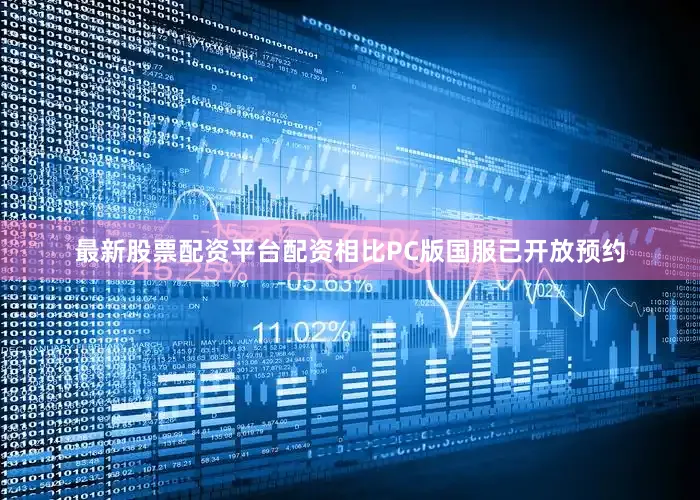 最新股票配资平台配资相比PC版国服已开放预约