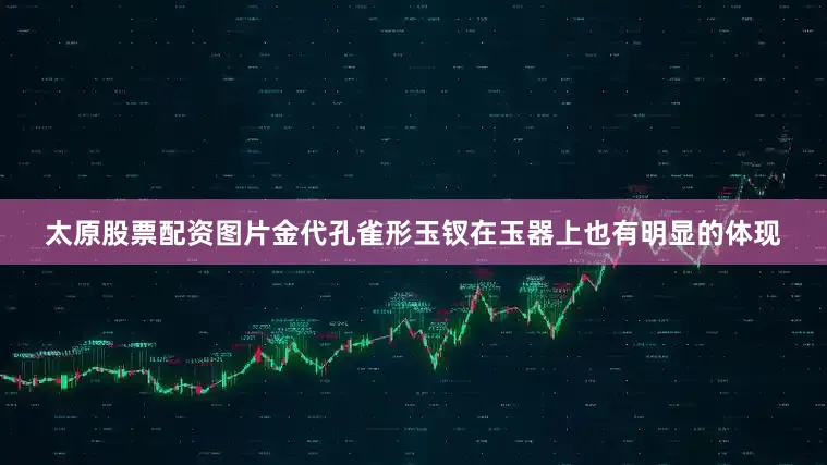 太原股票配资图片金代孔雀形玉钗在玉器上也有明显的体现